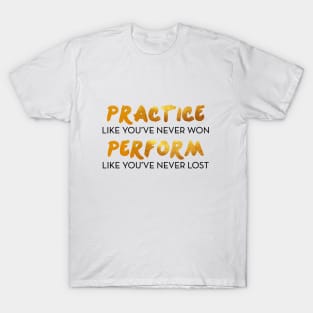 Practice like you've never won. Perform like you've never lost. T-Shirt